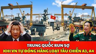 Trung Quốc Run Sợ Khi Việt Nam Tự Đóng Hàng Loạt Tàu Chiến A3, A4