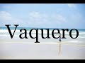 How To Pronounce Vaquero🌈🌈🌈🌈🌈🌈Pronunciation Of Vaquero