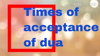 Best times of acceptance of invocation (Dua)
