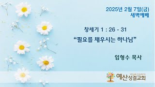 예산성결교회 25/2/7(금) 새벽예배 창 1:26-31 \