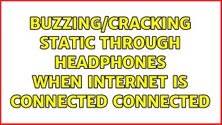 Buzzing/cracking static through headphones when Internet is connected connected (2 Solutions!!)