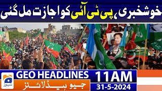 Good News: PTI Granted Permission : Geo News 11 AM Headlines | May 31, 2024