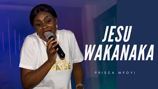 JESU WAKANAKA - PRISCA MPOYI