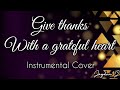 Give thanks with a grateful heart - Instrumental Cover w/Lyrics