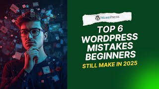 Top 6 WordPress Mistakes Beginners Still Make in 2025