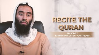 Ep 7: Recite The Qur'an | How To Soften Your Heart Series | Ustadh Abu Taymiyyah