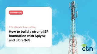 How to build a strong ISP foundation with Splynx and LibreQoS | CTN Malawi's Success Story