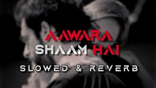 Aawara Shaam Hai (SLOWED REVERB)