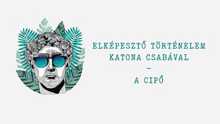 Katona Csaba A cipő története ::: Elképesztő történelem :::