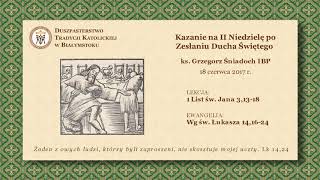 NIE DZIWCIE SIĘ JEŚLI ŚWIAT WAS NIENAWIDZI – ks. Grzegorz Śniadoch IBP – 18 czerwca 2017 r.