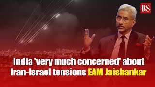 India 'very much concerned' about Iran Israel tensions  EAM Jaishankar