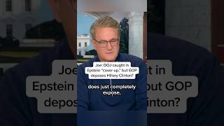 Joe: DOJ caught in Epstein 'cover-up,' but GOP deposes Hillary Clinton?