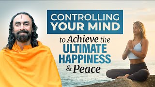 Controlling your Mind to Achieve the Ultimate Happiness and Inner Peace | Swami Mukundananda