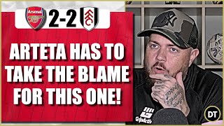 Arteta Has To Take The Blame For This One | Arsenal 2-2 Fulham | Match Reaction