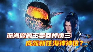 深海魔鲸王竟然也要当海神？唐三：我面对的竟然是一只百万年魂兽