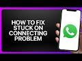 How To Fix Stuck on Connecting Problem in WhatsApp ! Tutorial