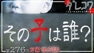 その子は誰？【だぁ～れも知らない怖い話　第276回】前編