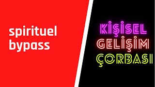 KİŞİL GELİŞİM ÇORBASI - Spirituel By-pass