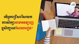 តើអ្នកជ្រើសរើសយកការសិក្សាតាមអនឡាញ ឬសិក្សានៅសាលារៀន? | Virtual class or Physical class?