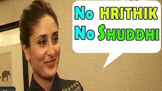 Why does Kareena Kapoor want to work only with Hrithik Roshan in Shuddhi ?