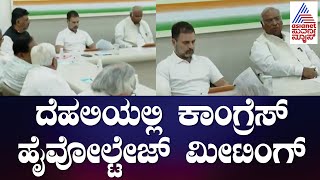 ದೆಹಲಿಯಲ್ಲಿ ಕಾಂಗ್ರೆಸ್ ಹೈವೋಲ್ಟೇಜ್ ಸಭೆ ಆರಂಭ | Congress High Voltage Meeting In Delhi