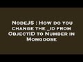 NodeJS : How do you change the _id from ObjectID to Number in Mongoose