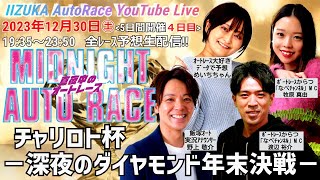 ＜飯塚ｵｰﾄ公式＞2023/12/30(土) ﾁｬﾘﾛﾄ杯 深夜のﾀﾞｲﾔﾓﾝﾄﾞ年末決戦【5日間開催(4日目)】