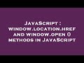 JavaScript : window.location.href and window.open () methods in JavaScript