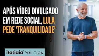 APÓS VÍDEO DIVULGADO EM REDE SOCIAL, PRESIDENTE LULA PEDE 'TRANQUILIDADE'