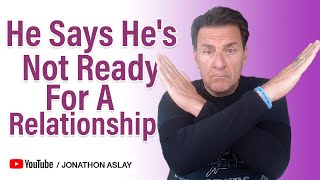 He Says He's Not Ready For A Relationship, KNOW THIS!