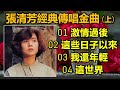 張清芳經典傳唱金曲 (上)（内附歌詞）01 激情過後  02 這些日子以來  03 我還年輕  04 這世界