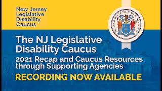 The NJ Legislative Disability Caucus 2021 Recap and Caucus Resources through Supporting Agencies