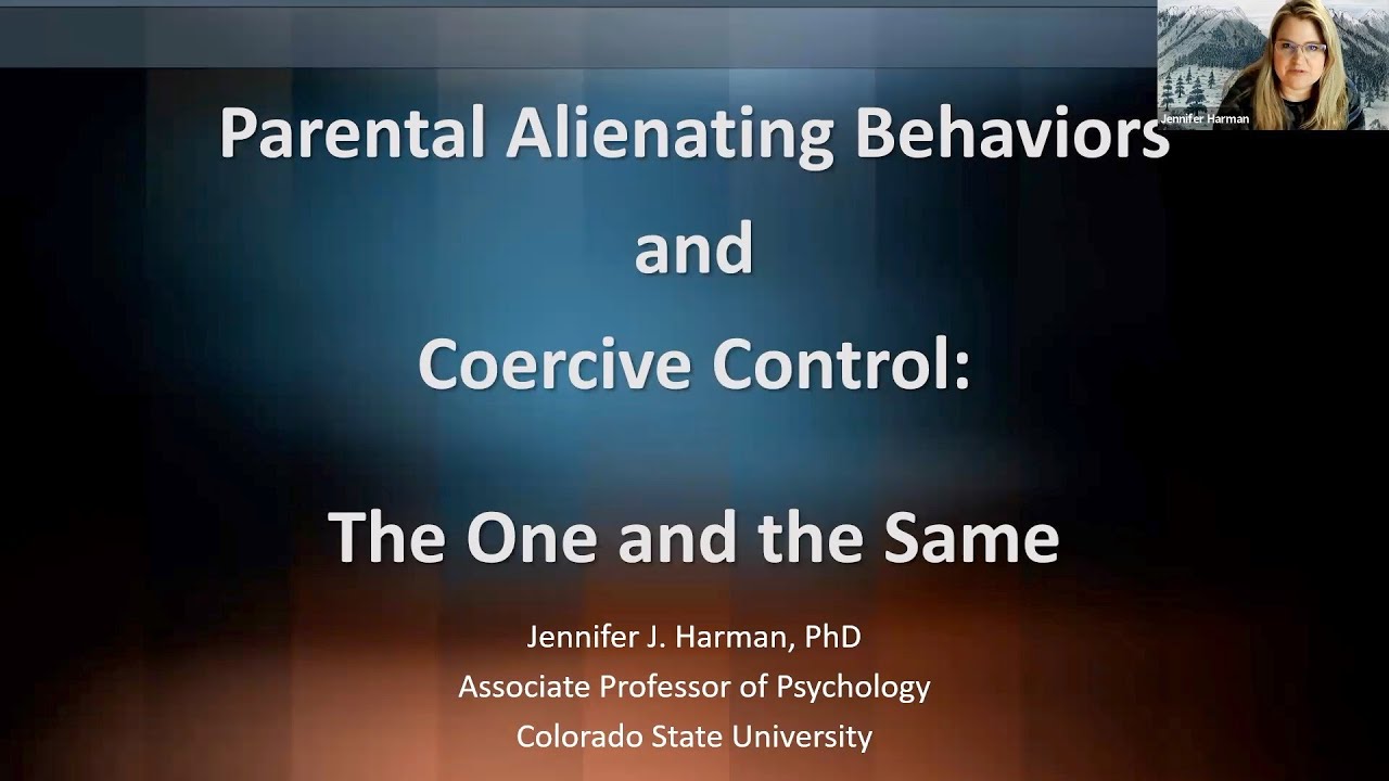 "PARENTAL ALIENATING BEHAVIORS AND COERCIVE CONTROL: THE ONE AND THE SAME" DR. JENNIFER HARMAN ...