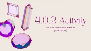 4.0.2 Activity - Sources and Uses of Minerals [Webquest How To]