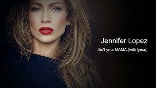 Jennifer Lopez  - Ain't your mama with lyrics