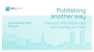 Publishing another way: the epic of Episciences and overlay journals | Friday 31 March 2023