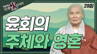 한 단계 높은 공부, 윤회의 주체와 영혼 - 동훈스님 다음생이야기 29회