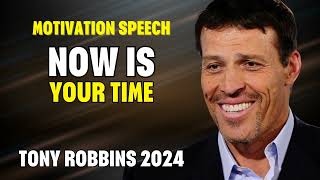 Tony Robbins Motivational Speeches 2024 - NOW IS YOUR TIME - Motivational Speech