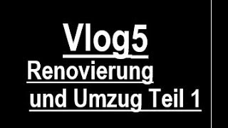 Vlog 5 / Renovierung und Umzug Teil1