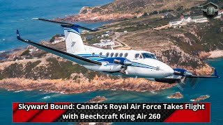 Skyward Bound Canada’s Royal Air Force Takes Flight with Beechcraft King Air 260