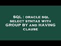 SQL : oracle sql select syntax with GROUP BY and HAVING clause