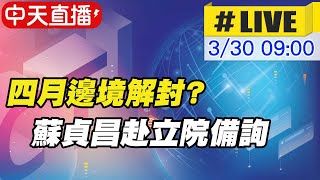 【中天直播#LIVE】4月邊境解封？ 行政院長蘇貞昌赴立院備詢