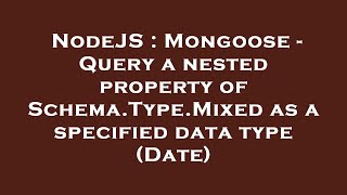 NodeJS : Mongoose - Query a nested property of Schema.Type.Mixed as a specified data type (Date)