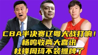 CBA半决赛辽粤大战打响​！杨鸣收两大喜讯，杜锋​周琦不装摊牌