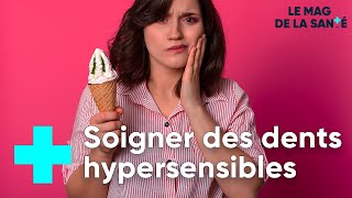 Mes dents sont hypersensibles : quelles solutions ? - LE MAGAZINE DE LA SANTÉ