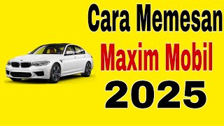 Cara Memesan Maxim Mobil || Tutorial Memesan Maxim Mobil 2025