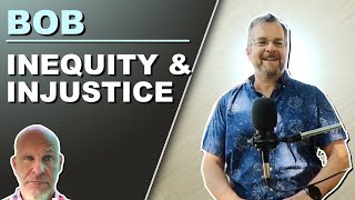 Bob Discusses Inequity \u0026 Injustice As We Delve Into Solipsism