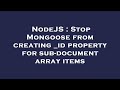 NodeJS : Stop Mongoose from creating _id property for sub-document array items