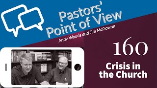 Pastors’ Point of View (PPOV) no. 160. Crisis in the Church. Drs. Andy Woods \u0026 Jim McGowan.