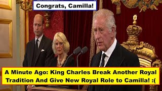 A Minute Ago: King Charles Break Another Royal Tradition And Give New Royal Role & Title to Camilla!